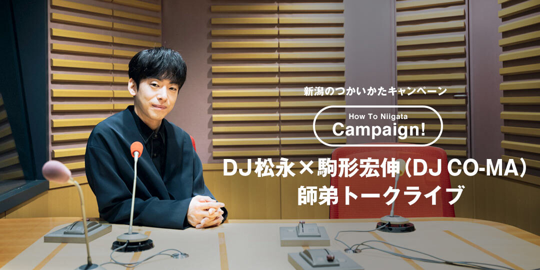 新潟のつかいかたキャンペーン DJ松永×駒形宏伸 (DJ CO-MA) 師弟トークライブ